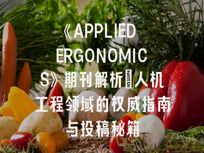 《APPLIED ERGONOMICS》期刊解析_人机工程领域的权威指南与投稿秘籍