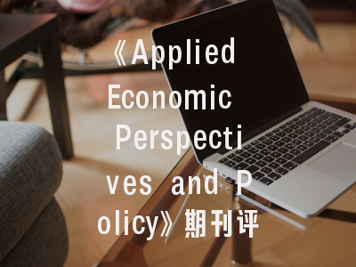 《Applied Economic Perspectives and Policy》期刊评析与投稿策略——如何在国际顶刊成功发文？