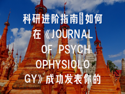 科研进阶指南：如何在《JOURNAL OF PSYCHOPHYSIOLOGY》成功发表你的心理生理学突破