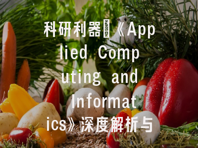 科研利器_《Applied Computing and Informatics》深度解析与投稿实战指南