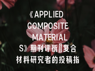 《APPLIED COMPOSITE MATERIALS》期刊评析_复合材料研究者的投稿指南