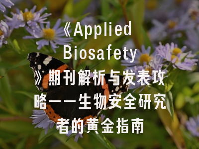 《Applied Biosafety》期刊解析与发表攻略——生物安全研究者的黄金指南