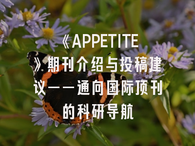 《APPETITE》期刊介绍与投稿建议——通向国际顶刊的科研导航