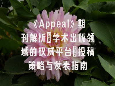 《Appeal》期刊解析：学术出版领域的权威平台_投稿策略与发表指南