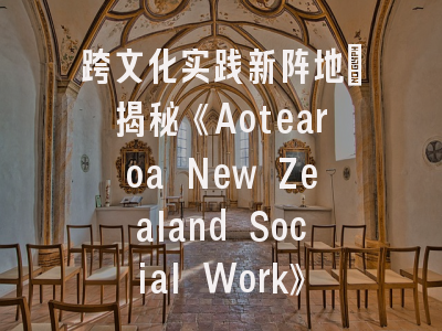 跨文化实践新阵地_揭秘《Aotearoa New Zealand Social Work》审稿偏好
