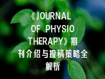 《JOURNAL OF PHYSIOTHERAPY》期刊介绍与投稿策略全解析