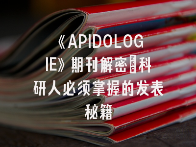 《APIDOLOGIE》期刊解密_科研人必须掌握的发表秘籍