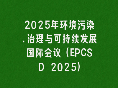 2025年环境污染、治理与可持续发展国际会议（EPCSD 2025）