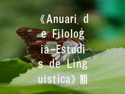 《Anuari de Filologia-Estudis de Linguistica》期刊解析：学术定位与投稿指南