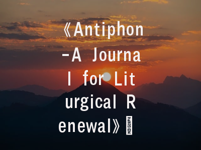 《Antiphon-A Journal for Liturgical Renewal》_ 学术定位解析与投稿策略指南