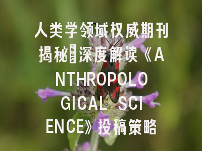 人类学领域权威期刊揭秘：深度解读《ANTHROPOLOGICAL SCIENCE》投稿策略