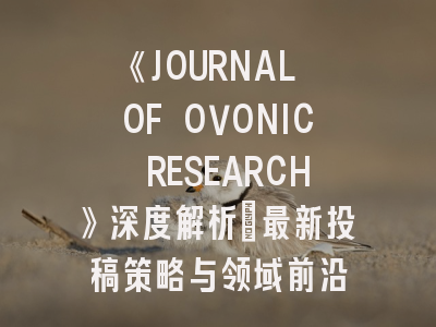 《JOURNAL OF OVONIC RESEARCH》深度解析：最新投稿策略与领域前沿