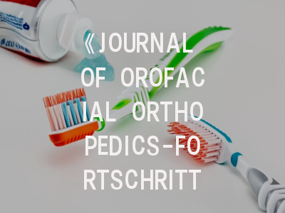 《JOURNAL OF OROFACIAL ORTHOPEDICS-FORTSCHRITTE DER KIEFERORTHOPADIE》——正畸领域国际顶刊投稿全指南