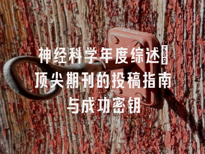 神经科学年度综述_顶尖期刊的投稿指南与成功密钥
