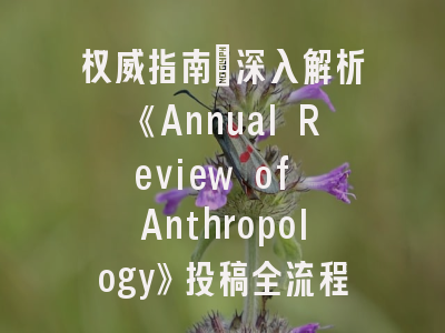 权威指南：深入解析《Annual Review of Anthropology》投稿全流程
