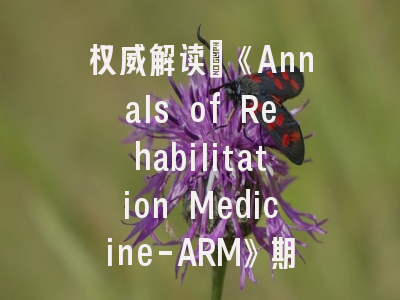 权威解读：《Annals of Rehabilitation Medicine-ARM》期刊定位与学术价值｜投稿全攻略解析