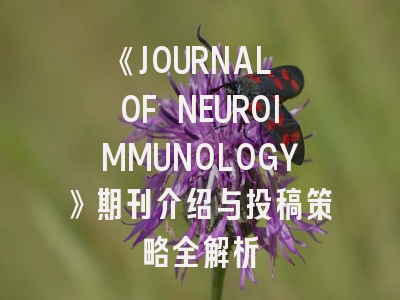 《JOURNAL OF NEUROIMMUNOLOGY》期刊介绍与投稿策略全解析