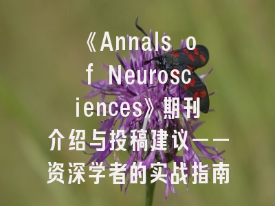 《Annals of Neurosciences》期刊介绍与投稿建议——资深学者的实战指南