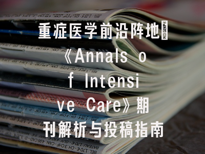 重症医学前沿阵地：《Annals of Intensive Care》期刊解析与投稿指南