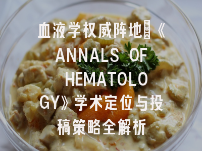 血液学权威阵地：《ANNALS OF HEMATOLOGY》学术定位与投稿策略全解析