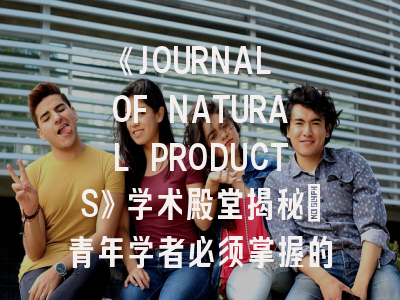《JOURNAL OF NATURAL PRODUCTS》学术殿堂揭秘：青年学者必须掌握的8大投稿策略