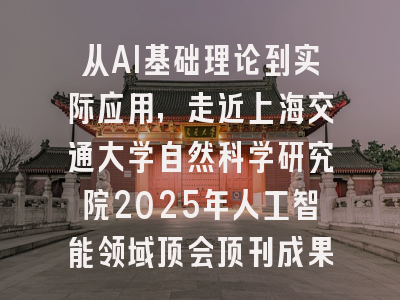 从AI基础理论到实际应用，走近上海交通大学自然科学研究院2025年人工智能领域顶会顶刊成果