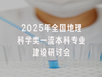 2025年全国地理科学类一流本科专业建设研讨会