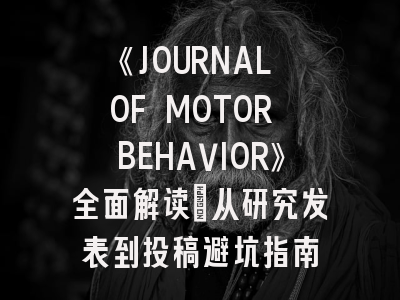 《JOURNAL OF MOTOR BEHAVIOR》全面解读：从研究发表到投稿避坑指南