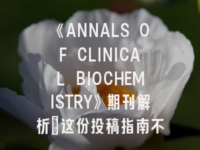 《ANNALS OF CLINICAL BIOCHEMISTRY》期刊解析_这份投稿指南不可错过！