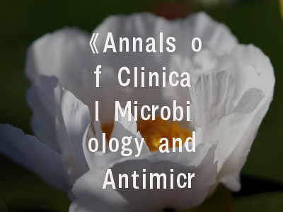 《Annals of Clinical Microbiology and Antimicrobials》期刊解密：从领域定位到论文发表全攻略