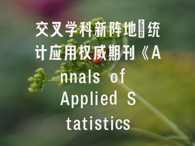 交叉学科新阵地_统计应用权威期刊《Annals of Applied Statistics》深度解析