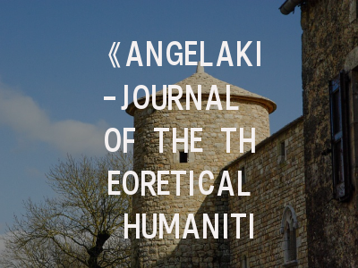 《ANGELAKI-JOURNAL OF THE THEORETICAL HUMANITIES》学术前沿解码——理论人文学者的黄金投稿指南