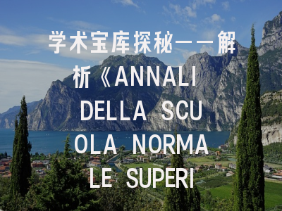 学术宝库探秘——解析《ANNALI DELLA SCUOLA NORMALE SUPERIORE DI PISA-CLASSE DI SCIENZE》的百年传承