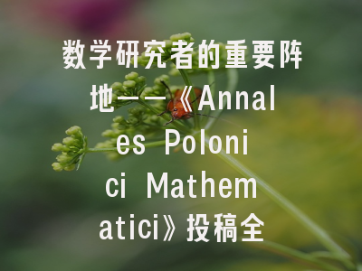 数学研究者的重要阵地——《Annales Polonici Mathematici》投稿全解析