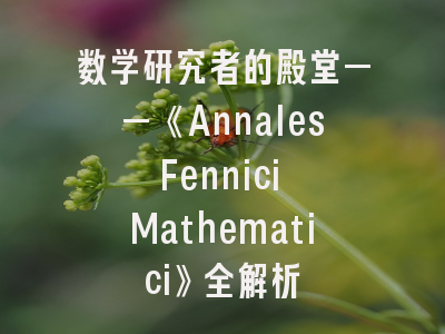 数学研究者的殿堂——《Annales Fennici Mathematici》全解析