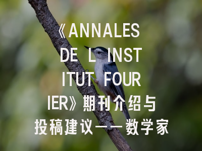 《ANNALES DE L INSTITUT FOURIER》期刊介绍与投稿建议——数学家必备指南