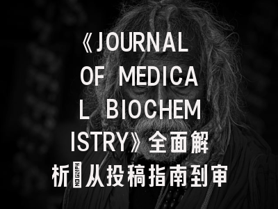 《JOURNAL OF MEDICAL BIOCHEMISTRY》全面解析：从投稿指南到审稿流程的实战经验