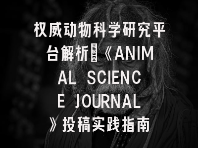 权威动物科学研究平台解析｜《ANIMAL SCIENCE JOURNAL》投稿实践指南