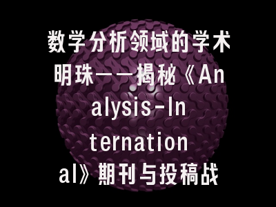 数学分析领域的学术明珠——揭秘《Analysis-International》期刊与投稿战略