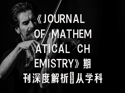《JOURNAL OF MATHEMATICAL CHEMISTRY》期刊深度解析：从学科定位到论文发表全攻略