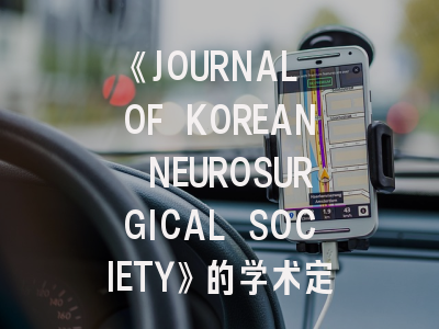 《JOURNAL OF KOREAN NEUROSURGICAL SOCIETY》的学术定位与投稿指南