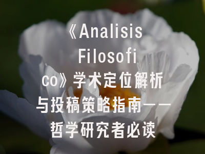 《Analisis Filosofico》学术定位解析与投稿策略指南——哲学研究者必读