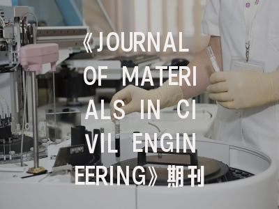《JOURNAL OF MATERIALS IN CIVIL ENGINEERING》期刊介绍与投稿策略解析：科研人员的实战指南