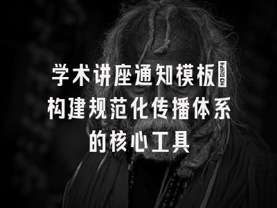 学术讲座通知模板_构建规范化传播体系的核心工具