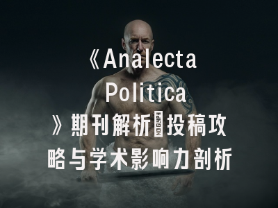 《Analecta Politica》期刊解析｜投稿攻略与学术影响力剖析