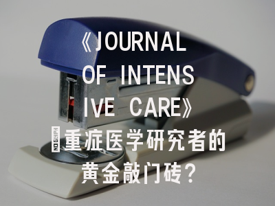 《JOURNAL OF INTENSIVE CARE》：重症医学研究者的黄金敲门砖？