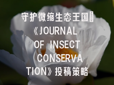 守护微缩生态王国：《JOURNAL OF INSECT CONSERVATION》投稿策略全解读