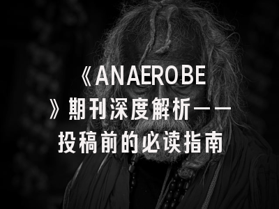 《ANAEROBE》期刊深度解析——投稿前的必读指南
