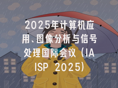 2025年计算机应用、图像分析与信号处理国际会议（IAISP 2025）
