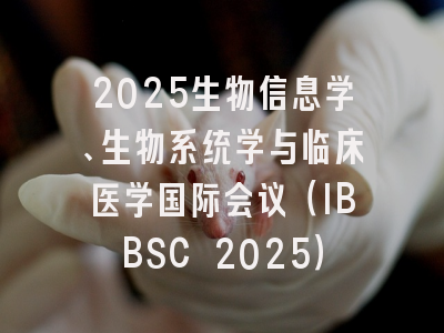 2025生物信息学、生物系统学与临床医学国际会议（IBBSC 2025）